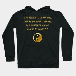 It Is Better To Do Nothing, Than To Do What Is Wrong. For Whatever You Do, You Do To Yourself. Hoodie